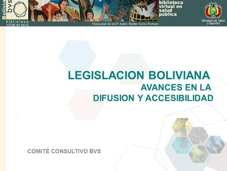 COMITÉ CONSULTIVO BVS LEGISLACION BOLIVIANA AVANCES EN LA DIFUSION Y ACCESIBILIDAD.
