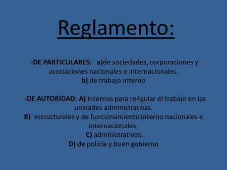 Reglamento: -DE PARTICULARES: a)de sociedades, corporaciones y asociaciones nacionales e internacionales. b) de trabajo interno -DE.