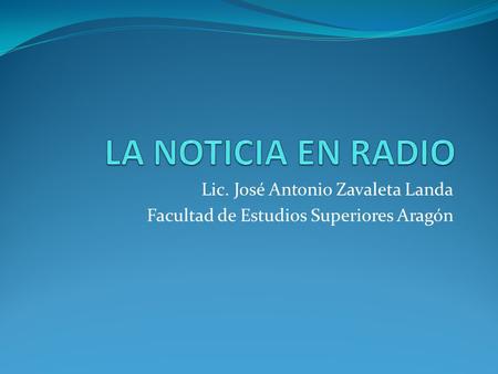 LA NOTICIA EN RADIO Lic. José Antonio Zavaleta Landa