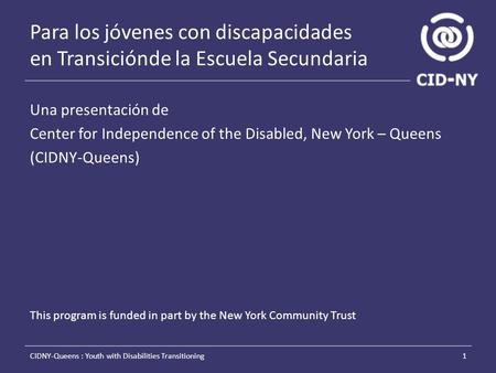 Para los jóvenes con discapacidades en Transiciónde la Escuela Secundaria Una presentación de Center for Independence of the Disabled, New York – Queens.