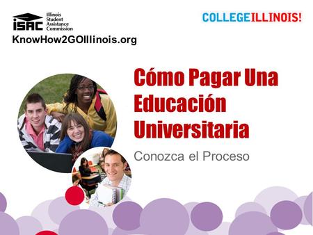 KnowHow2GOIllinois.org Conozca el Proceso Cómo Pagar Una Educación Universitaria.