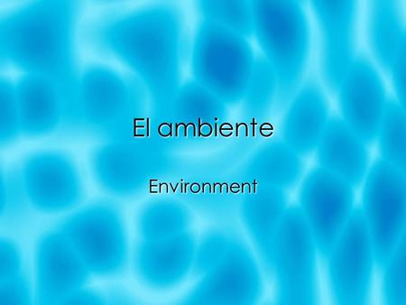 El ambiente Environment. El medioambiente Environment.