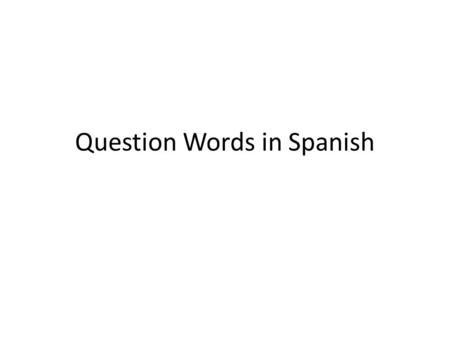 Question Words in Spanish. Things or actions ¿Qué?