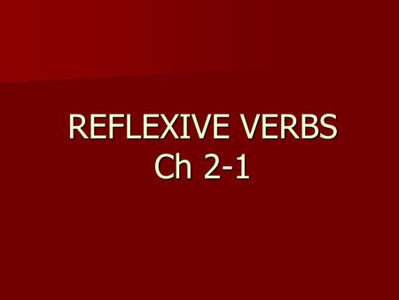REFLEXIVE VERBS Ch 2-1. Reflexive verbs are used to talk about an action that the same person is BOTH doing AND receiving. It is like looking in the mirror.
