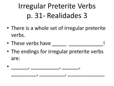 Irregular Preterite Verbs p. 31- Realidades 3 There is a whole set of irregular preterite verbs. These verbs have _____ ____________! The endings for irregular.