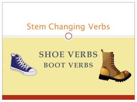 Stem Changing Verbs Shoe Verbs Boot Verbs.
