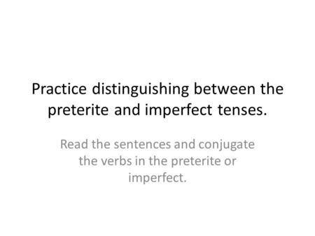Practice distinguishing between the preterite and imperfect tenses.