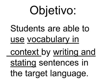 Objetivo: Students are able to use vocabulary in context by writing and stating sentences in the target language.