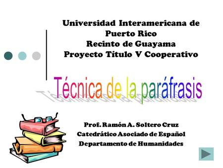 Universidad Interamericana de Puerto Rico Recinto de Guayama Proyecto Título V Cooperativo Prof. Ramón A. Soltero Cruz Catedrático Asociado de Español.