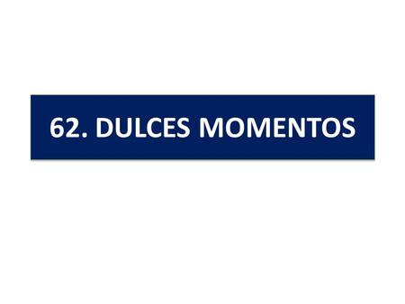 62. DULCES MOMENTOS. 1. ¡DULCES MOMENTOS, CONSOLARES, SON LOS QUE PASO JUNTO A LA CRUZ! ALLÍ SUFRIENDO CRUELES DOLORES CUELGA EL CORDERO, CRISTO JESÚS.