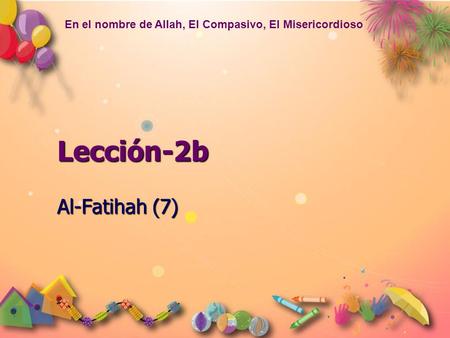 Lección-2b Al-Fatihah (7) En el nombre de Allah, El Compasivo, El Misericordioso.