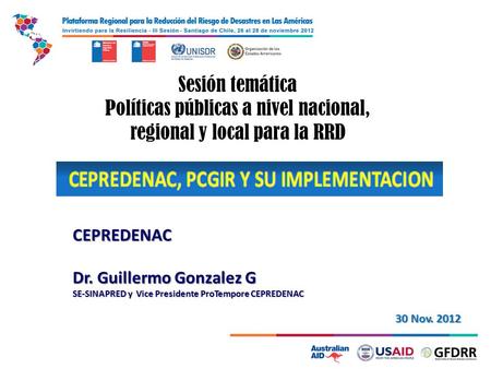 Sesión temática Políticas públicas a nivel nacional, regional y local para la RRD CEPREDENAC Dr. Guillermo Gonzalez G SE-SINAPRED y Vice Presidente ProTempore.
