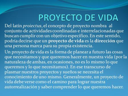 PROYECTO DE VIDA Del latín proiectus, el concepto de proyecto nombra al conjunto de actividades coordinadas e interrelacionadas que buscan cumplir con.