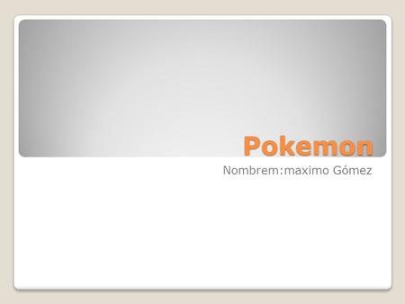 Pokemon Nombrem:maximo Gómez.