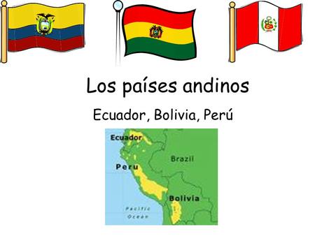 Los países andinos Ecuador, Bolivia, Perú.