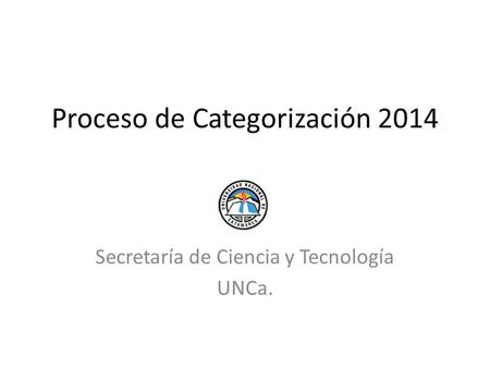Proceso de Categorización 2014 Secretaría de Ciencia y Tecnología UNCa.