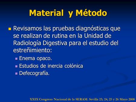 Material y Método Revisamos las pruebas diagnósticas que se realizan de rutina en la Unidad de Radiología Digestiva para el estudio del estreñimiento: