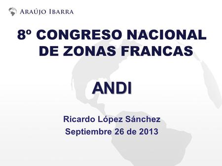 8º CONGRESO NACIONAL DE ZONAS FRANCASANDI Ricardo López Sánchez Septiembre 26 de 2013.