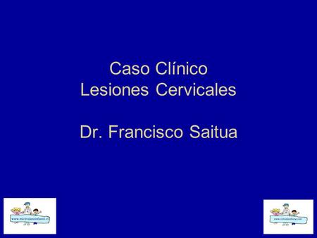 Caso Clínico Lesiones Cervicales Dr. Francisco Saitua