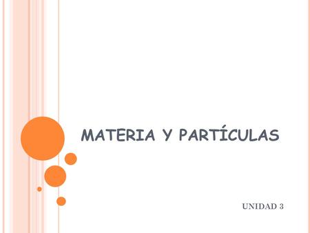 MATERIA Y PARTÍCULAS UNIDAD 3.