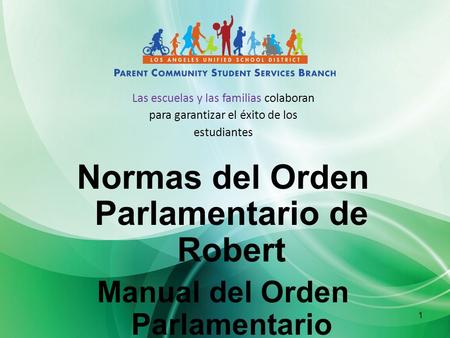 1 Normas del Orden Parlamentario de Robert Manual del Orden Parlamentario Las escuelas y las familias colaboran para garantizar el éxito de los estudiantes.