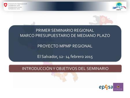 PRIMER SEMINARIO REGIONAL MARCO PRESUPUESTARIO DE MEDIANO PLAZO PROYECTO MPMP REGIONAL El Salvador, 12- 14 febrero 2015 PRIMER SEMINARIO REGIONAL MARCO.