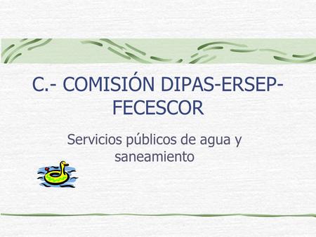 C.- COMISIÓN DIPAS-ERSEP- FECESCOR Servicios públicos de agua y saneamiento.
