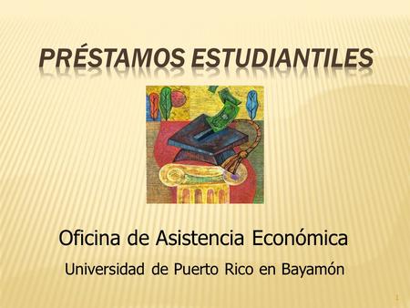 1 Oficina de Asistencia Económica Universidad de Puerto Rico en Bayamón.