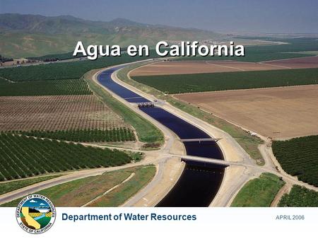 Agua en California APRIL 2006 Department of Water Resources.