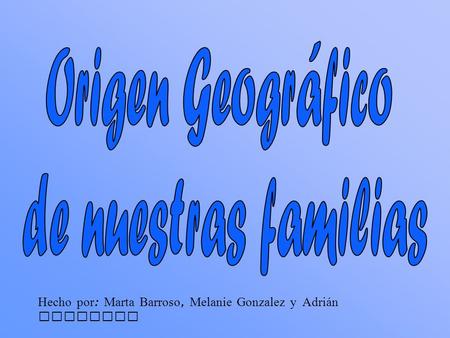 Hecho por : Marta Barroso, Melanie Gonzalez y Adri á n Gargallo.