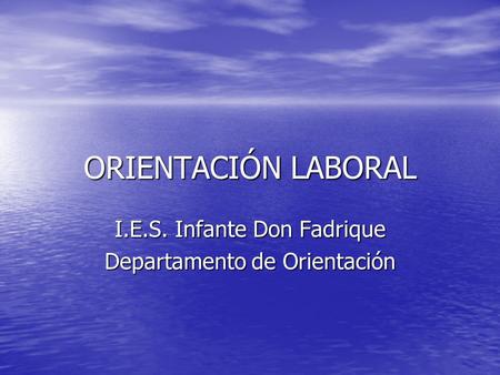 ORIENTACIÓN LABORAL I.E.S. Infante Don Fadrique Departamento de Orientación.