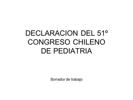 DECLARACION DEL 51º CONGRESO CHILENO DE PEDIATRIA Borrador de trabajo.