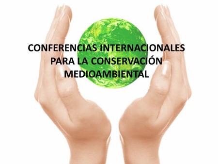 CONFERENCIAS INTERNACIONALES PARA LA CONSERVACIÓN MEDIOAMBIENTAL