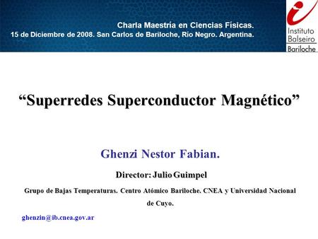 “Superredes Superconductor Magnético” Ghenzi Nestor Fabian. Director: Julio Guimpel Director: Julio Guimpel Grupo de Bajas Temperaturas. Centro Atómico.