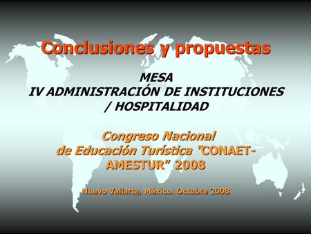 Conclusiones y propuestas MESA IV ADMINISTRACIÓN DE INSTITUCIONES / HOSPITALIDAD Congreso Nacional de Educación Turística “CONAET- AMESTUR” 2008 Nuevo.