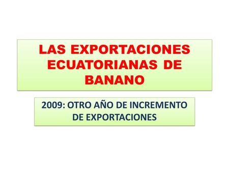 LAS EXPORTACIONES ECUATORIANAS DE BANANO 2009: OTRO AÑO DE INCREMENTO DE EXPORTACIONES.