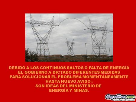 SOLUCION ENERGÉTICA DEBIDO A LOS CONTINUOS SALTOS O FALTA DE ENERGÍA EL GOBIERNO A DICTADO DIFERENTES MEDIDAS PARA SOLUCIONAR EL PROBLEMA MOMENTÁNEAMENTE.