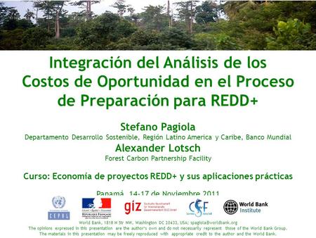 Integración del Análisis de los Costos de Oportunidad en el Proceso de Preparación para REDD+ Stefano Pagiola Departamento Desarrollo Sostenible, Región.