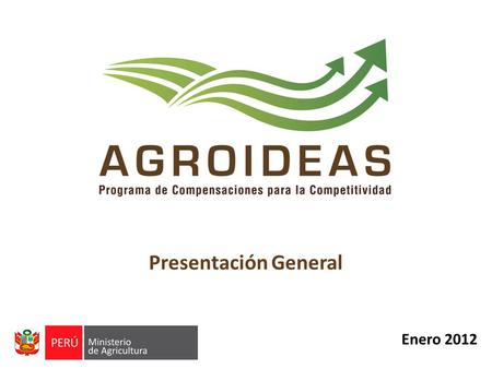 Enero 2012 Presentación General. ¿Qué es AGROIDEAS? El Programa de Compensaciones para la Competitividad - AGROIDEAS es una Unidad Ejecutora del Ministerio.