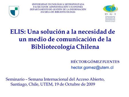 UNIVERSIDAD TECNOLÓGICA METROPOLITANA FACULTAD DE ADMNISTRACIÓN Y ECONOMÍA DEPARTAMENTO DE GESTIÓN DE LA INFORMACIÓN ESCUELA DE BIBLIOTECOLOGÌA ELIS: Una.
