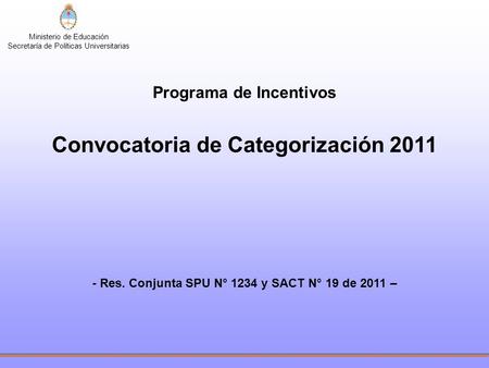 Ministerio de Educación Secretaría de Políticas Universitarias Programa de Incentivos Convocatoria de Categorización 2011 - Res. Conjunta SPU N° 1234 y.