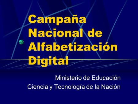 Campaña Nacional de Alfabetización Digital Ministerio de Educación Ciencia y Tecnología de la Nación.