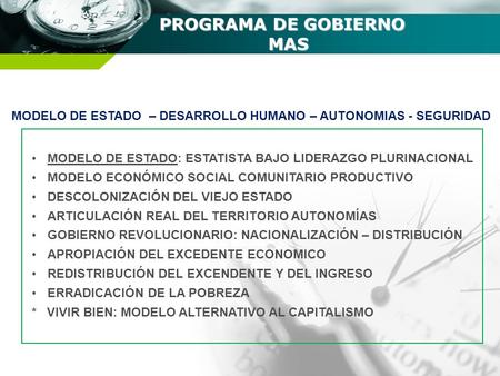PROGRAMA DE GOBIERNO MAS MODELO DE ESTADO: ESTATISTA BAJO LIDERAZGO PLURINACIONAL MODELO ECONÓMICO SOCIAL COMUNITARIO PRODUCTIVO DESCOLONIZACIÓN DEL VIEJO.