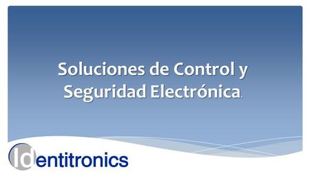 Soluciones de Control y Seguridad Electrónica.