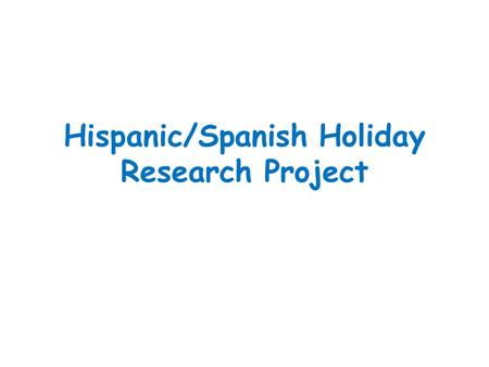 Hispanic/Spanish Holiday Research Project. Guidelines  You may work with ONE other person  Project holidays/celebrations are given away on a first come.