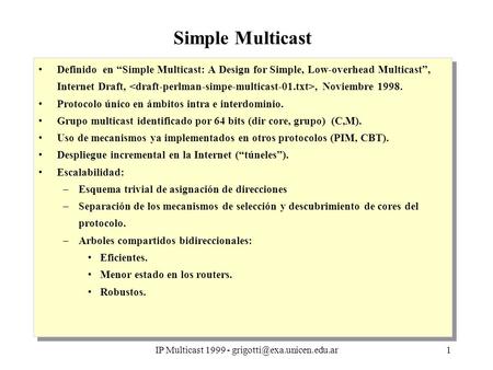 IP Multicast 1999 - Simple Multicast Definido en “Simple Multicast: A Design for Simple, Low-overhead Multicast”, Internet.