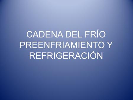 CADENA DEL FRÍO PREENFRIAMIENTO Y REFRIGERACIÓN