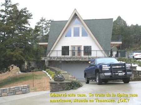 Observá esta casa. Se trata de la típica casa americana, situada en Tennessee. ¿OK?
