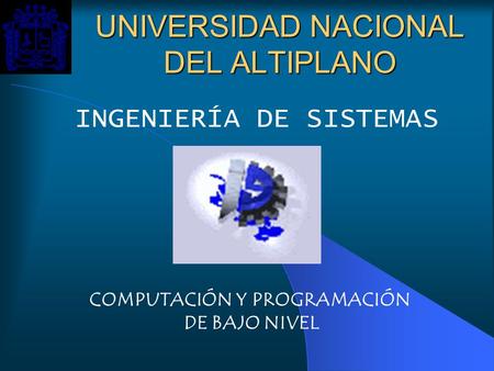 UNIVERSIDAD NACIONAL DEL ALTIPLANO INGENIERÍA DE SISTEMAS COMPUTACIÓN Y PROGRAMACIÓN DE BAJO NIVEL.