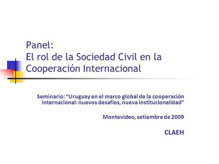 Panel: El rol de la Sociedad Civil en la Cooperación Internacional Seminario: “Uruguay en el marco global de la cooperación internacional: nuevos desafíos,